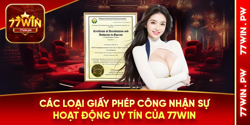 Các loại giấy phép công nhận sự hoạt động uy tín của 77WIN
